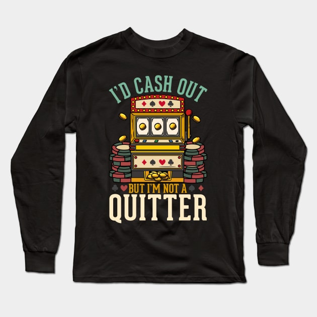 I'd Cash Out But I'm Not A Quitter - Las Vegas Casino Gift Long Sleeve T-Shirt by biNutz